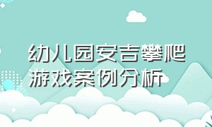 幼儿园安吉攀爬游戏案例分析