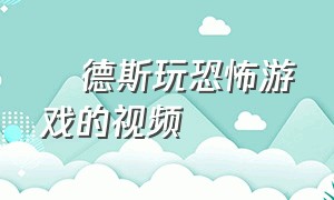 屌德斯玩恐怖游戏的视频