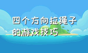 四个方向拉绳子的游戏技巧