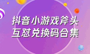 抖音小游戏斧头互怼兑换码合集