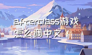 afterclass游戏怎么调中文