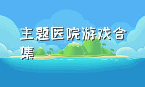 主题医院游戏合集