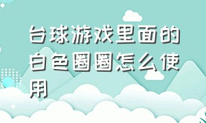 台球游戏里面的白色圈圈怎么使用