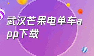 武汉芒果电单车app下载