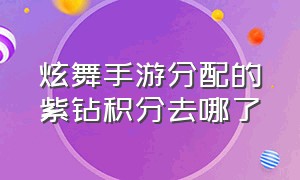 炫舞手游分配的紫钻积分去哪了