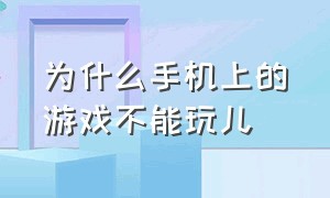 为什么手机上的游戏不能玩儿