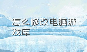 怎么修改电脑游戏库