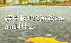 装甲核心3游戏steam叫什么