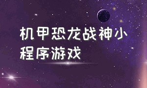 机甲恐龙战神小程序游戏