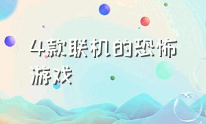 4款联机的恐怖游戏（可以联机的四人恐怖游戏）