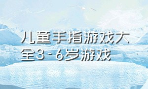 儿童手指游戏大全3-6岁游戏