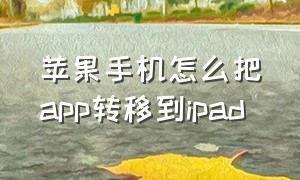 苹果手机怎么把app转移到ipad