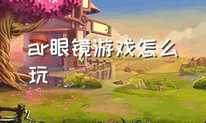 ar眼镜游戏怎么玩