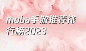 moba手游推荐排行榜2023