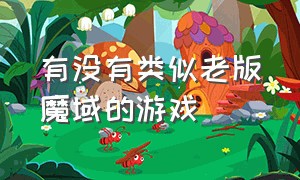 有没有类似老版魔域的游戏（跟魔域差不多的游戏叫什么）