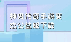 神鬼传奇手游变态公益服下载