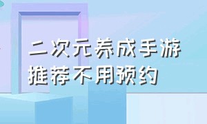 二次元养成手游推荐不用预约