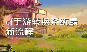 cf手游转换系统最新流程