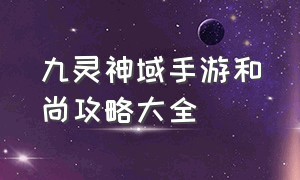 九灵神域手游和尚攻略大全