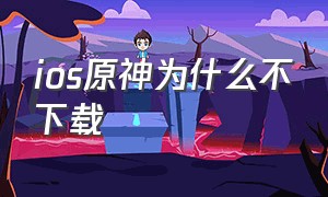 ios原神为什么不下载