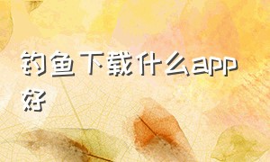 钓鱼下载什么app好