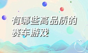 有哪些高品质的赛车游戏（有几款好玩的赛车游戏）