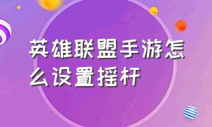 英雄联盟手游怎么设置摇杆