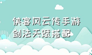 侠客风云传手游剑法天赋搭配