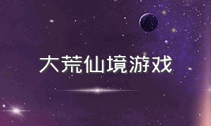 大荒仙境游戏