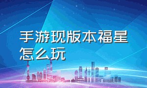 手游现版本福星怎么玩