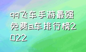 qq飞车手游最强免费a车排行榜2022