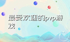 最受欢迎的pvp游戏