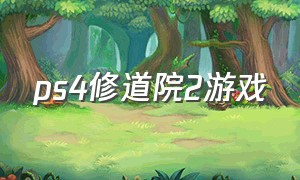 ps4修道院2游戏（ps4修道院怎么设置中文）