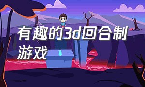 有趣的3d回合制游戏