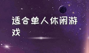 适合单人休闲游戏（适合休闲党的游戏）