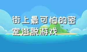 街上最可怕的密室逃脱游戏