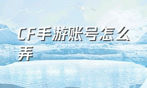 CF手游账号怎么弄