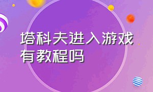 塔科夫进入游戏有教程吗（塔科夫怎么在游戏里面打开任务）