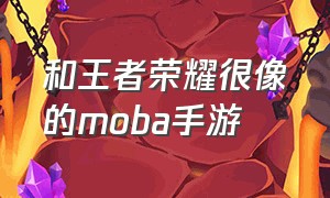 和王者荣耀很像的moba手游