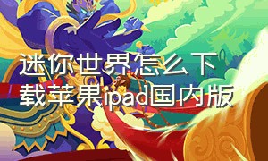 迷你世界怎么下载苹果ipad国内版