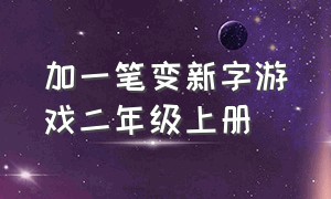 加一笔变新字游戏二年级上册