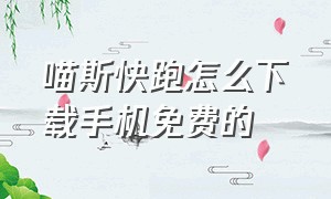 喵斯快跑怎么下载手机免费的