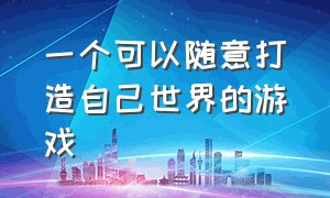 一个可以随意打造自己世界的游戏