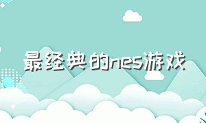 最经典的nes游戏（nes中文游戏合集打包）