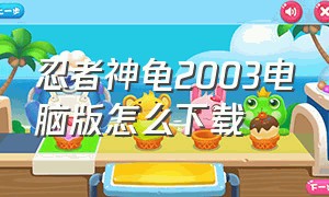 忍者神龟2003电脑版怎么下载