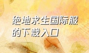 绝地求生国际服的下载入口