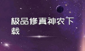 极品修真神农下载（极品修仙神豪百度百科）