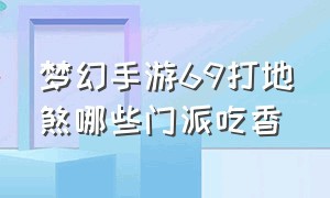 梦幻手游69打地煞哪些门派吃香