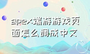 apex端游游戏页面怎么调成中文（apex端游里怎么把中文调成英文）