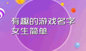 有趣的游戏名字女生简单